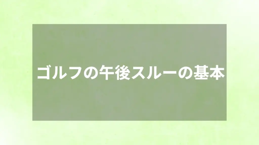 ゴルフの午後スルーの基本