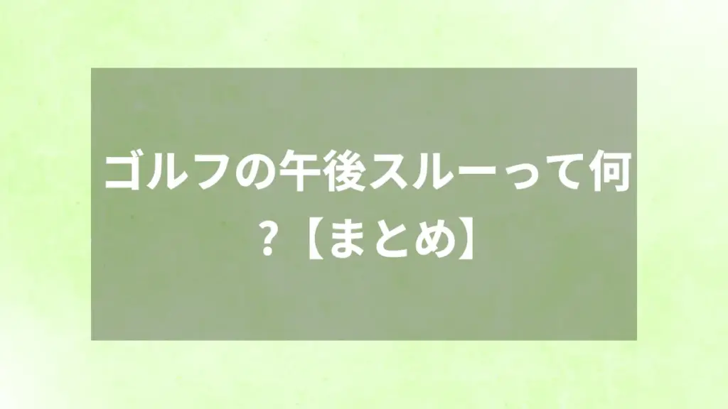 ゴルフの午後スルーって何？【まとめ】